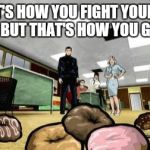 Archer donuts  | THAT'S HOW YOU FIGHT YOUR FAT URGES, BUT THAT'S HOW YOU GET ANTS | image tagged in archer donuts | made w/ Imgflip meme maker