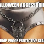 Halloween Protective Gear | HALLOWEEN ACCESSORIES; TRUMP-PROOF PROTECTIVE GEAR | image tagged in chastity belt,trump,grab her by the pussy,donald trump,halloween | made w/ Imgflip meme maker