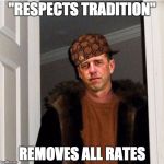 ScumbagCNO | "RESPECTS TRADITION"; REMOVES ALL RATES | image tagged in scumbagcno | made w/ Imgflip meme maker