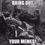 I made a meme stream!
go to https://imgflip.com/m/montypython | BRING OUT; YOUR MEMES! | image tagged in monty python bring out your dead,meme stream | made w/ Imgflip meme maker