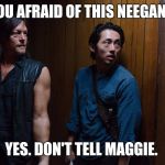 Darrell and Glen | YOU AFRAID OF THIS NEEGAN ? YES. DON'T TELL MAGGIE. | image tagged in darrell and glen | made w/ Imgflip meme maker