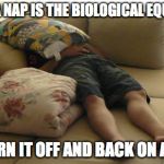 Sleeping on Couch | TAKING A NAP IS THE BIOLOGICAL EQUIVALENT; OF "TURN IT OFF AND BACK ON AGAIN." | image tagged in sleeping on couch,nap | made w/ Imgflip meme maker