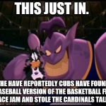 Space jam | THIS JUST IN. THE HAVE REPORTEDLY CUBS HAVE FOUND A BASEBALL VERSION OF THE BASKETBALL FROM SPACE JAM AND STOLE THE CARDINALS TALENT. | image tagged in space jam | made w/ Imgflip meme maker