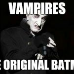 vampire | VAMPIRES; THE ORIGINAL BATMEN | image tagged in vampire | made w/ Imgflip meme maker