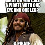 Jack Puns | WHAT DO YOU CALL A PIRATE WITH ONE EYE AND ONE LEG? A PIRATE. | image tagged in jack puns | made w/ Imgflip meme maker