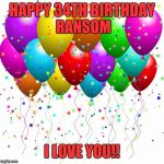 RCRbirthday | HAPPY 34TH BIRTHDAY RANSOM; I LOVE YOU!! | image tagged in rcrbirthday | made w/ Imgflip meme maker