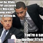 Obama coaches Biden | I changed the White House WiFi password to, "I Love Mexicans." If Trump wins he's never getting in. You're a savage mother f@cker, Joe. | image tagged in obama coaches biden | made w/ Imgflip meme maker