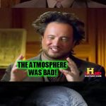 Bad Pun Aliens Guy ( A MemesterMemesterson Template) | WHY DID THE ALIEN LEAVE THE PARTY EARLY? THE ATMOSPHERE WAS BAD! | image tagged in bad pun aliens guy,funny meme,aliens,party,atmosphere,ancient aliens | made w/ Imgflip meme maker