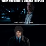 when you need to change the plan | WHEN YOU NEED TO CHANGE THE PLAN | image tagged in teach me about the doors,adjustment bureau,matt damon,jim morrison,the doors,change maker | made w/ Imgflip meme maker