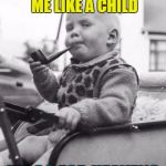 Looking youthful can be a pain | I DO WISH PEOPLE WOULD STOP TREATING ME LIKE A CHILD; I'M 36 FOR HEAVENS SAKE... | image tagged in pipebaby,memes,baby,child,old photo | made w/ Imgflip meme maker