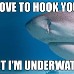So this cow asked me for a bale out....... | I'D LOVE TO HOOK YOU UP; BUT I'M UNDERWATER | image tagged in shark,memes,funny,bad pun | made w/ Imgflip meme maker