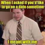 Why he's afraid to ask | When I asked if you'd like to go on a date sometime; I meant with me | image tagged in afraid to ask andy | made w/ Imgflip meme maker
