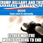 sephiroth running mate | TRUMP, HILLLARY, AND THIS; EITHER WAY THE WORLD'S GOING TO END | image tagged in sephiroth running mate | made w/ Imgflip meme maker
