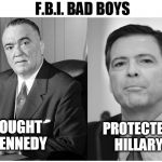 Bad Boys  | F.B.I. BAD BOYS; FOUGHT KENNEDY; PROTECTED HILLARY | image tagged in fbi | made w/ Imgflip meme maker
