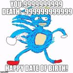 Courage Sanic | YOU:9999999999 DEATH: -999999999999; HAPPY DATE OF BIRTH! | image tagged in courage sanic | made w/ Imgflip meme maker