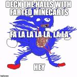 Insanity Sanic | DECK THE HALLS WITH FARTED MINECARTS; FA LA LA LA LA, LA LA; HEY | image tagged in insanity sanic | made w/ Imgflip meme maker