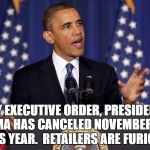 Obama speech | BY EXECUTIVE ORDER, PRESIDENT OBAMA HAS CANCELED NOVEMBER 31ST THIS YEAR.  RETAILERS ARE FURIOUS. | image tagged in obama speech | made w/ Imgflip meme maker