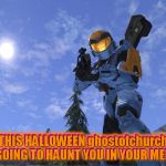 I Will Haunt You In Your Memes | THIS HALLOWEEN ghostofchurch IS GOING TO HAUNT YOU IN YOUR MEMES; THIS HALLOWEEN ghostofchurch IS GOING TO HAUNT YOU IN YOUR MEMES | image tagged in demonic penguin halo 3,ghostofchurch,memes,halloween,haunting,is this a clue | made w/ Imgflip meme maker