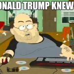 south park wow guy | DONALD TRUMP KNEW IT | image tagged in south park wow guy | made w/ Imgflip meme maker