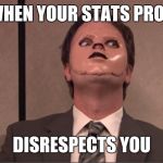 Dwight Dummy Face | WHEN YOUR STATS PROF; DISRESPECTS YOU | image tagged in dwight dummy face | made w/ Imgflip meme maker