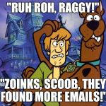 "And I would've gotten away with it, too, if it weren't for that meddling Wikileaks!" | "RUH ROH, RAGGY!"; "ZOINKS, SCOOB, THEY FOUND MORE EMAILS!" | image tagged in scooby - shaggy scared,hillary clinton | made w/ Imgflip meme maker