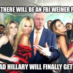 Hillary used Huma's phone, which was actually Anthony's as a cut out around the law | I HEAR THERE WILL BE AN FBI WEINER PROBE; SO GLAD HILLARY WILL FINALLY GET SOME | image tagged in clinton women before,hillary clinton,hillary emails,memes | made w/ Imgflip meme maker