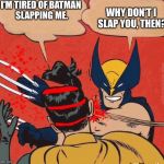 He said he was tired of the slapping. | I'M TIRED OF BATMAN SLAPPING ME. WHY DON'T I SLAP YOU, THEN? | image tagged in wolverines kills robin | made w/ Imgflip meme maker