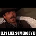 Johnny ringo | SMELLS LIKE SOMEBODY DIED | image tagged in johnny ringo | made w/ Imgflip meme maker
