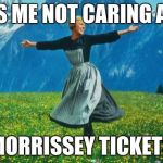Julie Andrews | THIS IS ME NOT CARING ABOUT; MORRISSEY TICKETS | image tagged in julie andrews | made w/ Imgflip meme maker