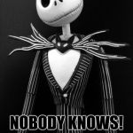 A Mini Dash Halloween Meme | WHAT DO YOU CALL SOMEONE WITH NOBODY AND NO NOSE? NOBODY KNOWS! | image tagged in jack puns,funny meme,jokes,jack skellington,laughs,halloween | made w/ Imgflip meme maker