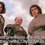 Vizzini | ∅bamaCare premiums are not "affordable" -- they're INCONCEIVABLE!! | image tagged in vizzini | made w/ Imgflip meme maker