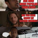 Google claims memes are now a more popular online search than Jesus | I HEARD MEMES ARE NOW MORE POPULAR THAN JESUS; DID YOU HEAR ABOUT MY SECOND COMING? | image tagged in the rock driving jesus | made w/ Imgflip meme maker