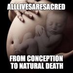 Pregnant Stomach | ALLLIVESARESACRED; FROM CONCEPTION TO NATURAL DEATH | image tagged in pregnant stomach | made w/ Imgflip meme maker