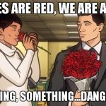 ARCHER | ROSES ARE RED, WE ARE ALONE; SOMETHING, SOMETHING...DANGER ZONE! | image tagged in archer | made w/ Imgflip meme maker