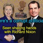 Hillary Shaking Nixon's Hand | Here's a corrupt politician. Seen shaking hands with Richard Nixon | image tagged in hillary shaking nixon's hand | made w/ Imgflip meme maker