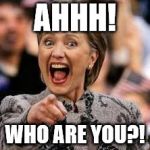 Hilary Laughing | AHHH! WHO ARE YOU?! | image tagged in hilary laughing,memes | made w/ Imgflip meme maker