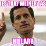 Huma must be in the hot seat right about now  | HOW DOES THAT WEINER TASTE NOW; HILLARY | image tagged in anthony weiner,hillary,fbi,huma abedin,email scandal | made w/ Imgflip meme maker