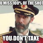 Life, business and basketball...  | YOU MISS 100% OF THE SHOTS; YOU DON'T TAKE | image tagged in captain obvious | made w/ Imgflip meme maker