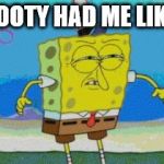 Booty looking | BOOTY HAD ME LIKE | image tagged in booty looking | made w/ Imgflip meme maker