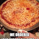 Well played pizza place....well played. | WE ORDERED; “ONE PEPPERONI PIZZA...” | image tagged in one pepperoni pizza,well played,pizza,bacon | made w/ Imgflip meme maker