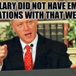 Bill Clinton - Sexual Relations | HILLARY DID NOT HAVE EMAIL RELATIONS WITH THAT WEINER | image tagged in bill clinton - sexual relations | made w/ Imgflip meme maker