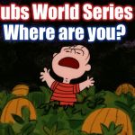 Great Pumpkin | Oh Cubs World Series title; Where are you? | image tagged in great pumpkin | made w/ Imgflip meme maker