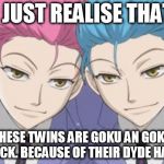 Hikaru and Kaoru | I JUST REALISE THAT; THESE TWINS ARE GOKU AN GOKU BLACK. BECAUSE OF THEIR DYDE HAIRS | image tagged in hikaru and kaoru | made w/ Imgflip meme maker