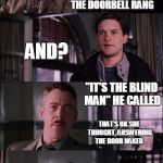 Spiderman Laugh | A WOMAN WAS HAVING A SHOWER WHEN THE DOORBELL RANG; AND? "IT'S THE BLIND MAN" HE CALLED; THAT'S OK SHE THOUGHT, ANSWERING THE DOOR NAKED; "NICE TITS" HE SAID. "NOW WHERE DO YOU WANT THOSE BLINDS?" | image tagged in memes,spiderman laugh | made w/ Imgflip meme maker