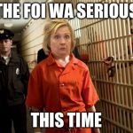 Hillary Jail | THE FOI WA SERIOUS; THIS TIME | image tagged in hillary jail | made w/ Imgflip meme maker