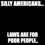 Hilary Archer | SILLY AMERICANS... LAWS ARE FOR POOR PEOPLE.. | image tagged in hilary archer | made w/ Imgflip meme maker