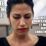 Huma Abedin | NOTE TO THE FBI:; CHECK MY MOM'S COMPUTER.  I E-MAILED HER MY CHRISTMAS LIST | image tagged in huma abedin | made w/ Imgflip meme maker