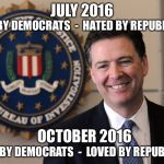 It's a love-hate relationship  | JULY 2016; LOVED BY DEMOCRATS  -  HATED BY REPUBLICANS; OCTOBER 2016; HATED BY DEMOCRATS  -  LOVED BY REPUBLICANS | image tagged in fbi,hillary | made w/ Imgflip meme maker