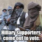 terrorists | Hillary supporters come out to vote. | image tagged in terrorists | made w/ Imgflip meme maker