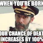 Captain Obvious | WHEN YOU'RE BORN; YOUR CHANCE OF DEATH INCREASES BY 100% | image tagged in captain obvious | made w/ Imgflip meme maker